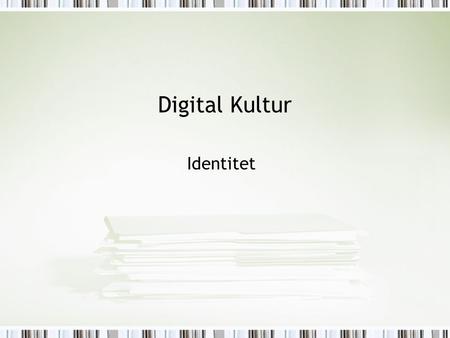 Digital Kultur Identitet. I dag What is identity Identity in cyberspace Tekst-guides Øvelser.