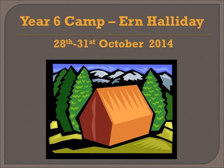 28 th -31 st October 2014 Year 6 Camp – Ern Halliday.