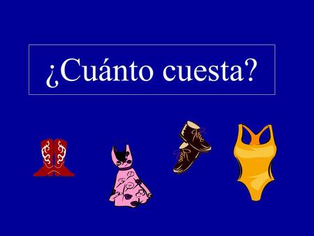 ¿Cuánto cuesta?. Each slide will have an article of clothing with a price-tag. I will draw two names from the pile. The first person will ask how much.