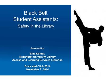 Black Belt Student Assistants: Safety in the Library Presented by: Ellie Kohler, Rockhurst University Library Access and Learning Services Librarian Brick.