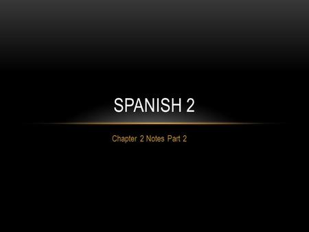 Chapter 2 Notes Part 2 SPANISH 2. NOTE TAKING STRATEGIES 1. Have 2 separate sheets of notes. 2. Write the general information on one page. 3. Any verb.