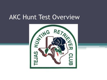 AKC Hunt Test Overview. Agenda Presentation Objectives Key Personnel / Responsibilities Hunt Test Committee Support Activities Schedule.