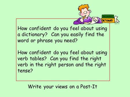 How confident do you feel about using a dictionary? Can you easily find the word or phrase you need? How confident do you feel about using verb tables?