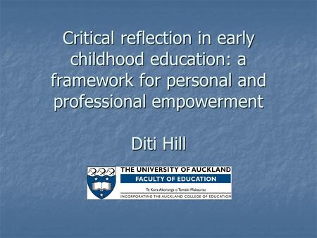 Critical reflection in early childhood education: a framework for personal and professional empowerment Diti Hill.