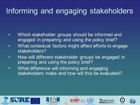 Informing and engaging stakeholders Which stakeholder groups should be informed and engaged in preparing and using the policy brief? What contextual factors.