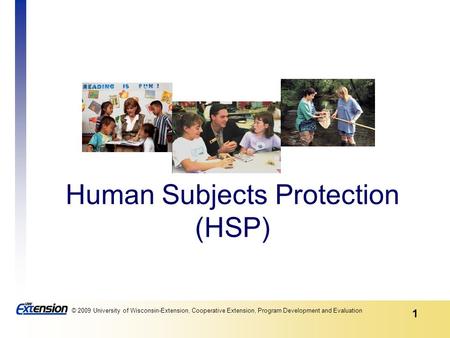 1 © 2009 University of Wisconsin-Extension, Cooperative Extension, Program Development and Evaluation Human Subjects Protection (HSP)