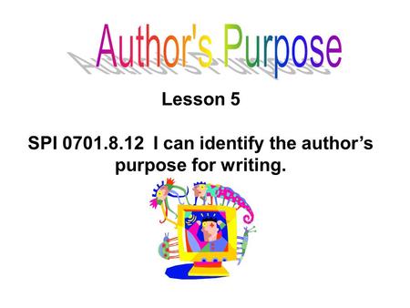 SPI I can identify the author’s purpose for writing.