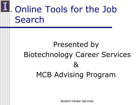 Online Tools for the Job Search Presented by Biotechnology Career Services & MCB Advising Program Biotech Career Services.