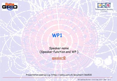 EU 2nd Year Review – 04-05 Jan. 2003 – Title – n° 1 WP1 Speaker name (Speaker function and WP ) Presentation address e.g. https://edms.cern.ch/document/366530.
