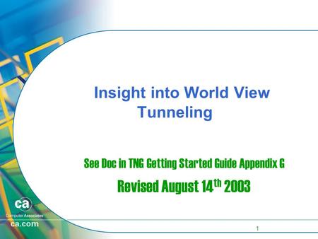 1 Insight into World View Tunneling See Doc in TNG Getting Started Guide Appendix G Revised August 14 th 2003.
