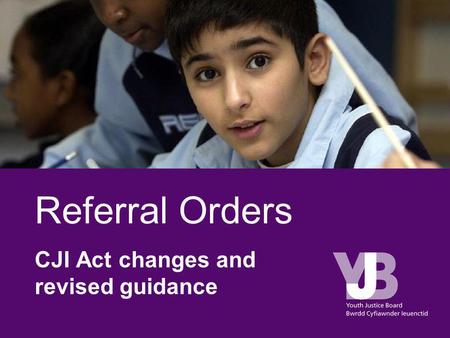 Referral Orders CJI Act changes and revised guidance.