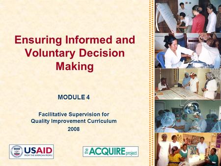 Ensuring Informed and Voluntary Decision Making MODULE 4 Facilitative Supervision for Quality Improvement Curriculum 2008.