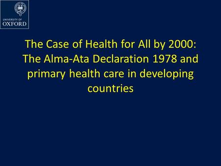 The Case of Health for All by 2000: The Alma-Ata Declaration 1978 and primary health care in developing countries.