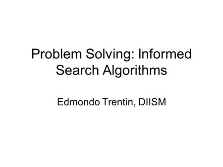 Problem Solving: Informed Search Algorithms Edmondo Trentin, DIISM.