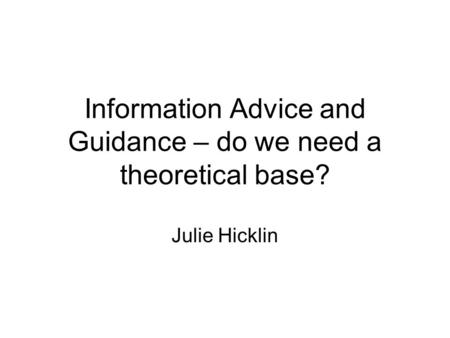 Information Advice and Guidance – do we need a theoretical base?
