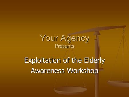 Your Agency Presents Exploitation of the Elderly Awareness Workshop.