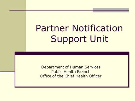 Partner Notification Support Unit Department of Human Services Public Health Branch Office of the Chief Health Officer.