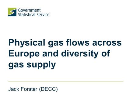 Physical gas flows across Europe and diversity of gas supply Jack Forster (DECC)