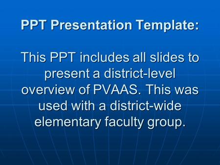 PPT Presentation Template: This PPT includes all slides to present a district-level overview of PVAAS. This was used with a district-wide elementary faculty.