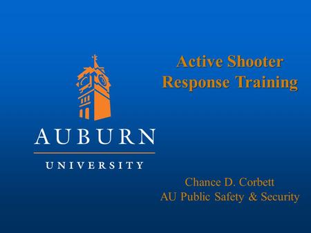 Active Shooter Response Training Chance D. Corbett AU Public Safety & Security.