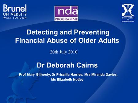 Detecting and Preventing Financial Abuse of Older Adults Dr Deborah Cairns Prof Mary Gilhooly, Dr Priscilla Harries, Mrs Miranda Davies, Ms Elizabeth Notley.