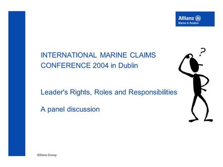 INTERNATIONAL MARINE CLAIMS CONFERENCE 2004 in Dublin Leader's Rights, Roles and Responsibilities A panel discussion.