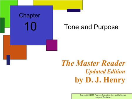 Copyright © 2005 Pearson Education, Inc., publishing as Longman Publishers The Master Reader Updated Edition by D. J. Henry Tone and Purpose Chapter 10.