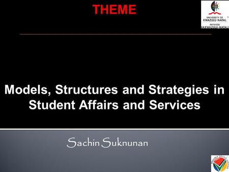 Models, Structures and Strategies in Student Affairs and Services THEME Sachin Suknunan.