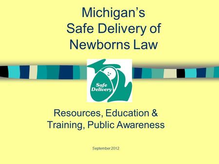 Michigan’s Safe Delivery of Newborns Law Resources, Education & Training, Public Awareness September 2012 May.