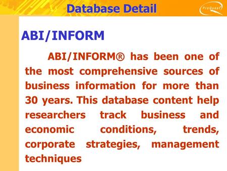Database Detail ABI/INFORM ABI/INFORM® has been one of the most comprehensive sources of business information for more than 30 years. This database content.