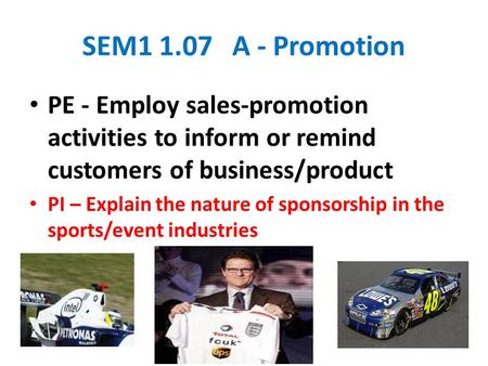 SEM1 1.07 A - Promotion PE - Employ sales-promotion activities to inform or remind customers of business/product PI – Explain the nature of sponsorship.