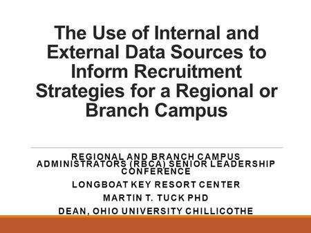 The Use of Internal and External Data Sources to Inform Recruitment Strategies for a Regional or Branch Campus REGIONAL AND BRANCH CAMPUS ADMINISTRATORS.