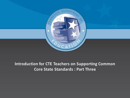 Introduction for CTE Teachers on Supporting Common Core State Standards : Part Three.