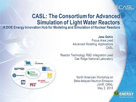1 CASL: The Consortium for Advanced Simulation of Light Water Reactors A DOE Energy Innovation Hub for Modeling and Simulation of Nuclear Reactors Jess.