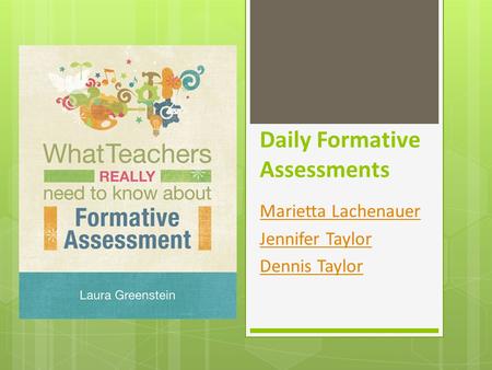 Daily Formative Assessments Marietta Lachenauer Jennifer Taylor Dennis Taylor.