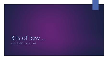 Bits of law… ALEX, POPPY, RAJNI, JAKE. Types of law…