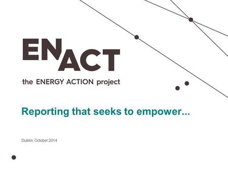 Presentation title Reporting that seeks to empower... Dublin, October 2014.