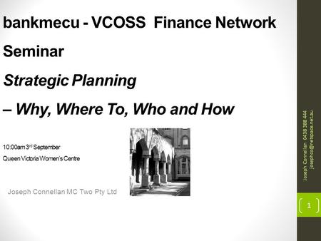 Bankmecu - VCOSS Finance Network Seminar Strategic Planning – Why, Where To, Who and How 10:00am 3 rd September Queen Victoria Women’s Centre Joseph Connellan.