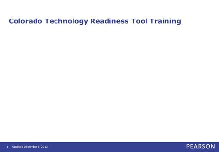 Colorado Technology Readiness Tool Training 1Updated December 6, 2012.