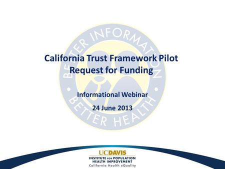 California Trust Framework Pilot Request for Funding Informational Webinar 24 June 2013.