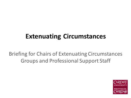 Extenuating Circumstances Briefing for Chairs of Extenuating Circumstances Groups and Professional Support Staff.