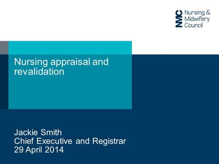Nursing appraisal and revalidation Jackie Smith Chief Executive and Registrar 29 April 2014.