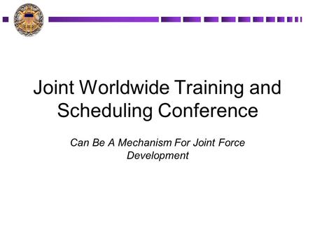 Joint Worldwide Training and Scheduling Conference Can Be A Mechanism For Joint Force Development.