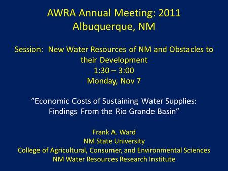AWRA Annual Meeting: 2011 Albuquerque, NM Session: New Water Resources of NM and Obstacles to their Development 1:30 – 3:00 Monday, Nov 7 ”Economic Costs.