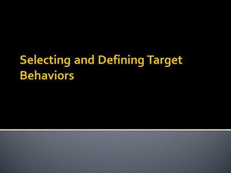  Is extremely important  Need to use specific methods to identify and define target behavior  Also need to identify relevant factors that may inform.