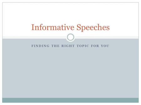 FINDING THE RIGHT TOPIC FOR YOU Informative Speeches.