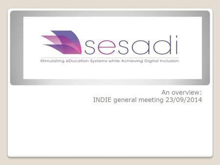 An overview: INDIE general meeting 23/09/2014. A bit about me Research (MA, PhD and funded publications): Digital Divide & digital Inclusion, e-learning,