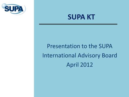 SUPA KT Presentation to the SUPA International Advisory Board April 2012.