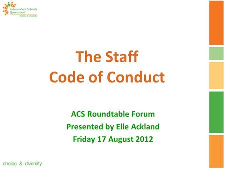 The Staff Code of Conduct ACS Roundtable Forum Presented by Elle Ackland Friday 17 August 2012.