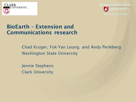 BioEarth – Extension and Communications research Chad Kruger, Fok-Yan Leung, and Andy Perleberg Washington State University Jennie Stephens Clark University.